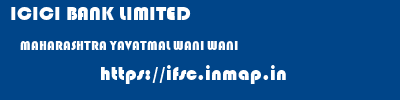 ICICI BANK LIMITED  MAHARASHTRA YAVATMAL WANI WANI  ifsc code